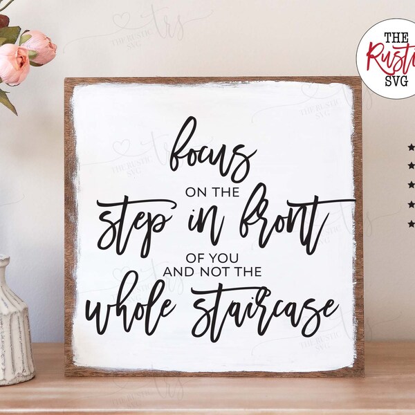 Focus On The Step In Front Of You, Printable Inspirational Sign, Motivational Sign, Inspirational Svg,Svg Files, Svg, Png, Pdf, Cricut, 002