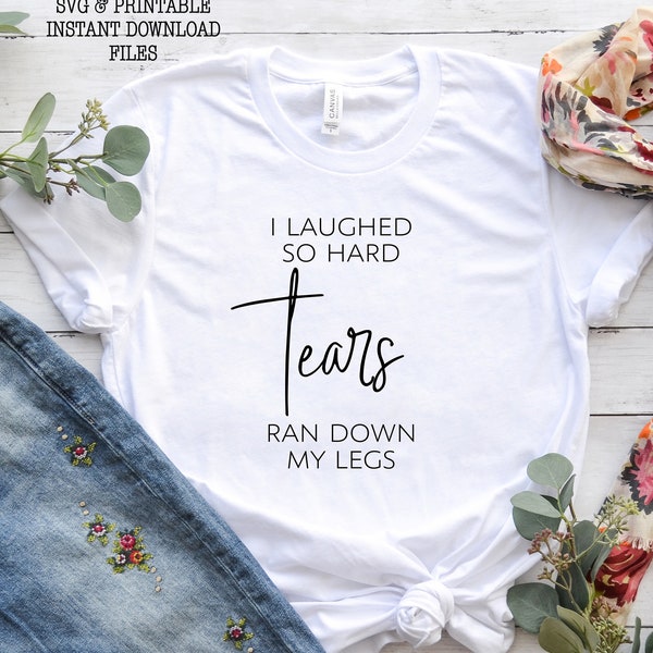 I Laughed So Hard Tears Ran Down My Legs, Mom Shirt, Mom Svg, Funny Mom Svg, Funny Mom Shirt, Svg Files, Svg, Jpg, Silhouette, Cricut, 031