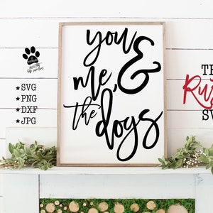 You Me And The Dogs, Printable Dog Sign, Dog Svg, Dog Sign, Dog Mom Svg, Dog Mom, Cut Files, Svg Files, Svg, Jpg,Png,Silhouette, Cricut, 002