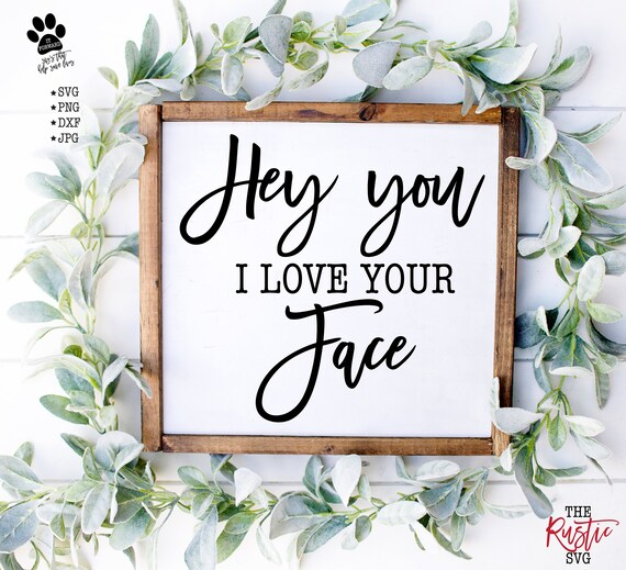 Hey You I Love Your Face Nursery Svg Inspirational Svg Etsy