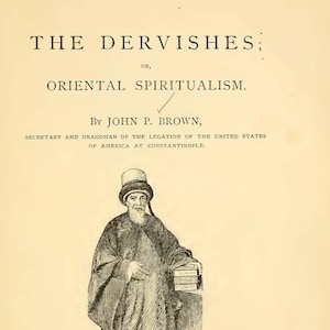 The Dervishes: Oriental Spiritualism by J. P. Brown (1868) (PDF)