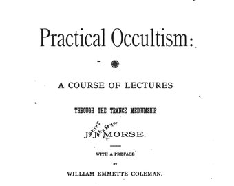 Practical Occultism (1888) by J.J. Morse: Black Magic, Divination (PDF)