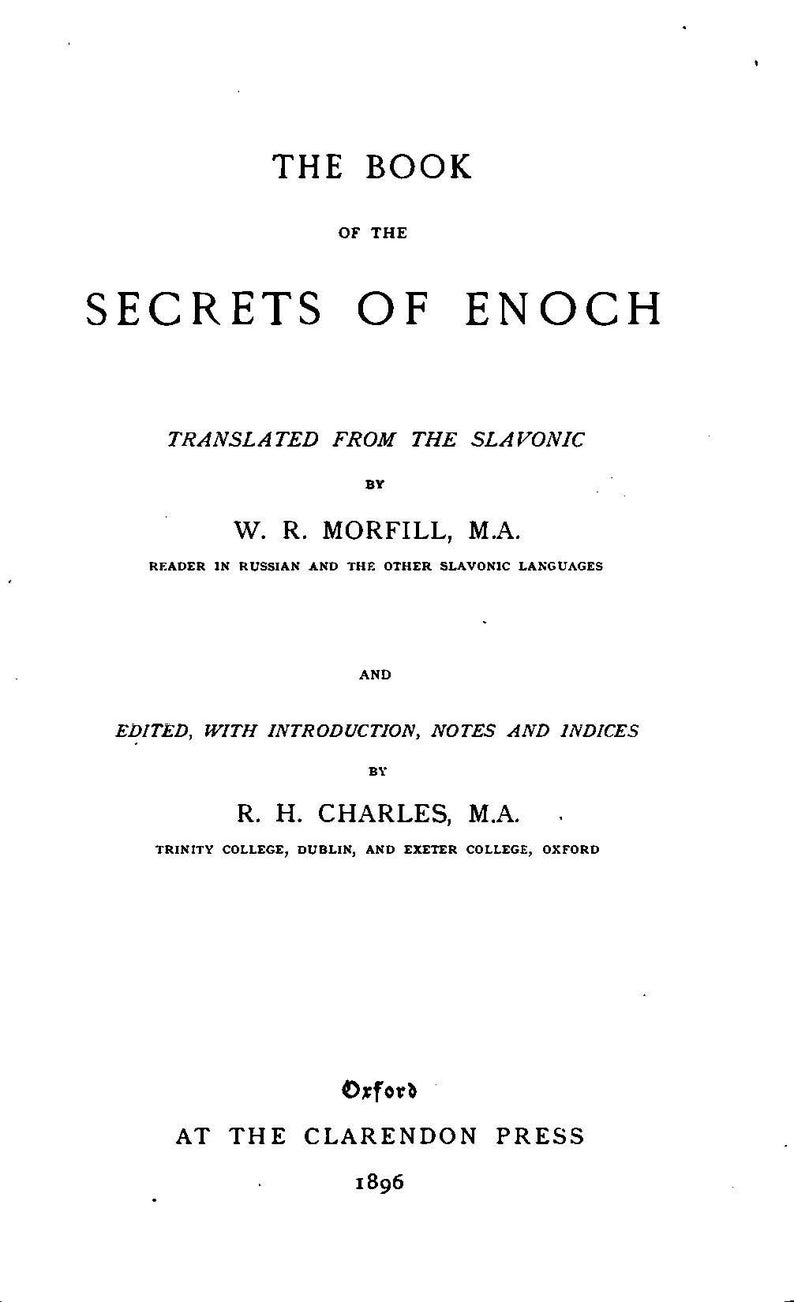 May include: Black and white title page for the book "The Book of the Secrets of Enoch" translated from the Slavonic by W. R. Morfill, M.A. and edited with introduction, notes and indices by R. H. Charles, M.A. Published by the Clarendon Press in Oxford in 1896.