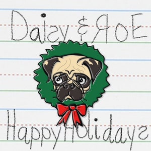May include: A digital illustration featuring a pug wearing a green wreath and a red bow. The text "Daisy & Roe" and "Happy Holidays" are written in a handwritten style on a lined paper background.