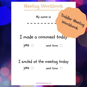 May include: A printable toddler meeting workbook with a checklist for making a comment and smiling at the meeting. The workbook has a title that says "Toddler Meeting Workbook".