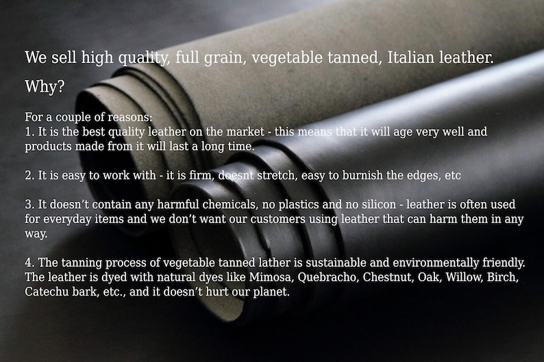 May include: Close-up of rolled leather showing the text "We sell high quality, full grain, vegetable tanned, Italian leather. Why?"  The text explains that the leather is high quality, ages well, is easy to work with, and is environmentally friendly.