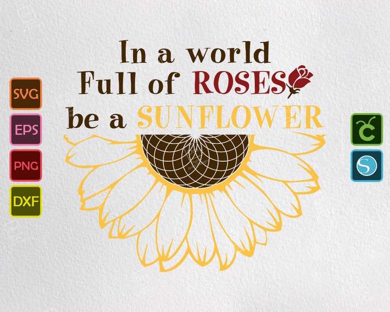 Download In A World Full Of Roses Be A Sunflower Svg Inspirational ...
