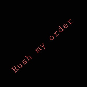 May include: Black background with the words "Rush my order" in a diagonal, red, handwritten font.