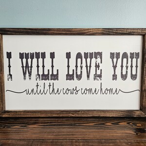 I Will Love You Until The Cows Come Home Sign