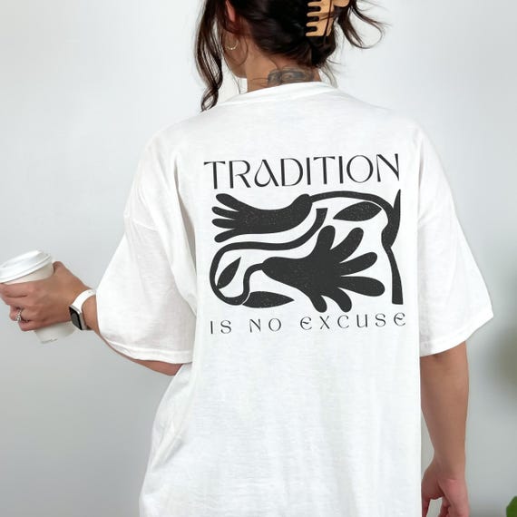 Feminismus T-Shirt Feministisches T Shirt Mit Backprint Tradition Is No Excuse Statement Shirts Damen Frau Geschenk Frauentag Unisex