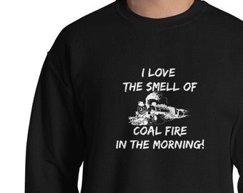 Steam Train Sweatshirt, Love The Smell of Coal Fire in the Morning, Train Fan Gift, Railroad Fan Sweatshirt, Railroad Modeller Gift