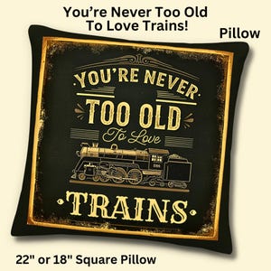 Man ist nie zu alt, um Züge zu lieben! Zeichen auf Kissen, ein tolles Geschenk für Steam Train Fan, Eisenbahnmodellierer, Eisenbahnsammler, Eisenbahnfan