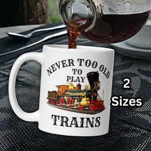 Never Too Old to Play Trains Steam Train, Railroad Steam Engine, Gift for Railroad Modeller, Railfan, Train Lover White Glossy Coffee Mug