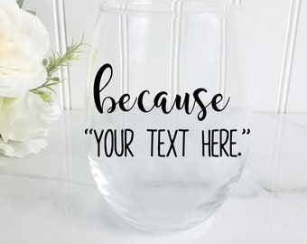 Personalized "Because" stemless wine glass gifts, personalized stemless wine glass, personalized wine glass, personalized gifts for everyone