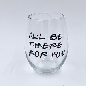 Friends I’ll be there for you, Friends Wine Glass, Friends gift, Friends Wine Glass, Best Friends Gift, Coworker Gift, Friends Fan gifts