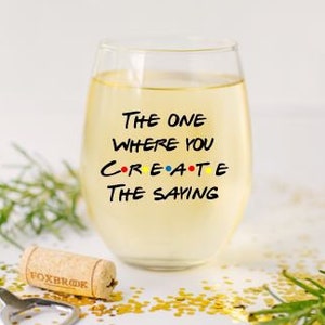 Create a wine glass, personalized wine glasses, Friends tvshow fan wine glass, wedding and engagement wine glasses, gifts for friends fan