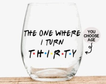 The One Where I Turn 30, Friends Birthday Wine Glass, 30th Birthday Gift, 30th Birthday Gift for Her, 30th Birthday Gift for Him