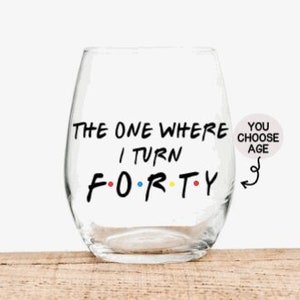 The One Where I Turn 40, Friends Birthday Wine Glass, 40th Birthday Gift, 40th Birthday Gift for Her, 40th Birthday Gift for Him