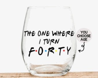 The One Where I Turn 40, Friends Birthday Wine Glass, 40th Birthday Gift, 40th Birthday Gift for Her, 40th Birthday Gift for Him