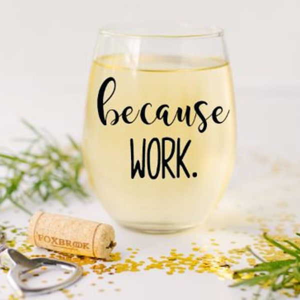 Because Work Stemless Wine Glass Gift,  Gift for coworker, gift for secretary, gift for boss, gift for employee, gift for staff, office gift