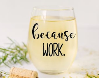 Because Work Stemless Wine Glass Gift,  Gift for coworker, gift for secretary, gift for boss, gift for employee, gift for staff, office gift