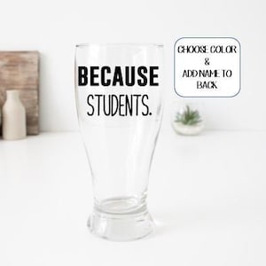 Because Students Pilsner Beer Glass, Gifts for Teacher, Gifts for male teacher, Teacher Gifts for him, Personalized Beer Glass, Pint Glasses