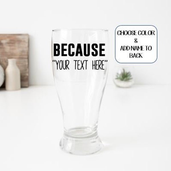 Personalized "Because" pilsner beer glass gifts, personalized beer glass, personalized pub glass, gifts for him, birthday gifts for men