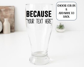 Personalized "Because" pilsner beer glass gifts, personalized beer glass, personalized pub glass, gifts for him, birthday gifts for men