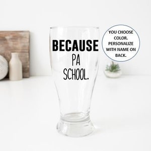 Because PA School Beer Glass Gift, Physician Assistant Graduate Student Gift, Gifts for PA, Gifts for Physician Assistant, Gifts for him