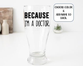 Because I'm a Doctor Beer Glass, Personalized Gifts for Doctors, Birthday Gifts for Doctor, Gifts for Doctor from Staff, Gifts for Men