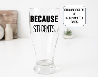 Because Students Pilsner Beer Glass, Gifts for Teacher, Gifts for male teacher, Teacher Gifts for him, Personalized Beer Glass, Pint Glasses