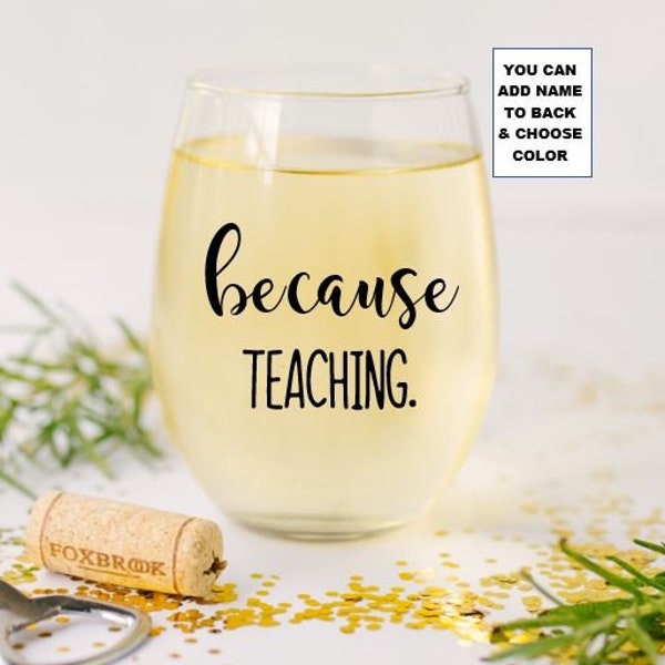 Because Teaching Wine Glass, Gift for Teacher. Teacher Appreciation, Teacher Birthday gift, Christmas gift for Teacher