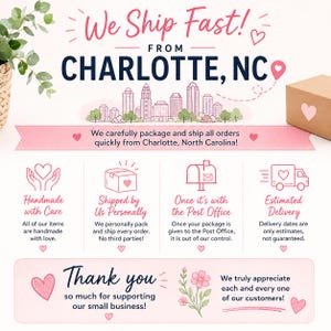May include: A pink and white graphic with text that reads "We Ship Fast! From Charlotte, NC." Additional text includes "Handmade with Care," "Shipped by Us Personally," and "Thank you." A small box with a heart is also shown.