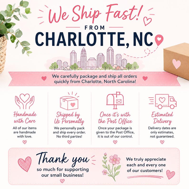 May include: A pink and white graphic with text that reads "We Ship Fast! From Charlotte, NC." Additional text includes "Handmade with Care," "Shipped by Us Personally," and "Thank you." A small box with a heart is also shown.