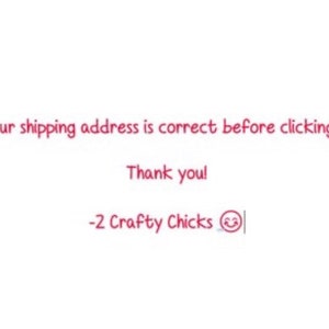 May include: Please double check your shipping address is correct before clicking submit for your order. Thank you! -2 Crafty Chicks 😊
