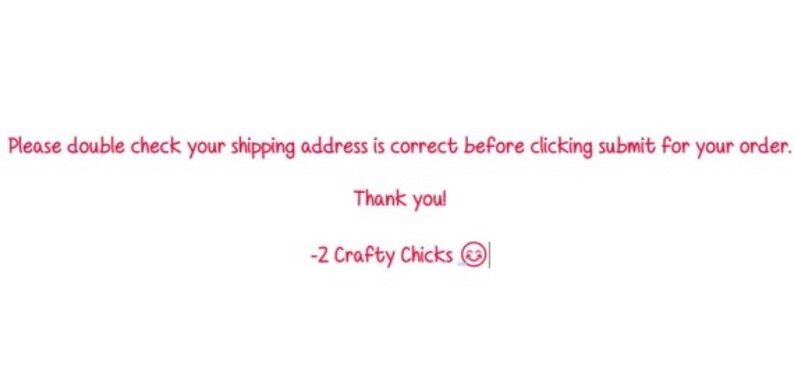 May include: Please double check your shipping address is correct before clicking submit for your order. Thank you! -2 Crafty Chicks 😊