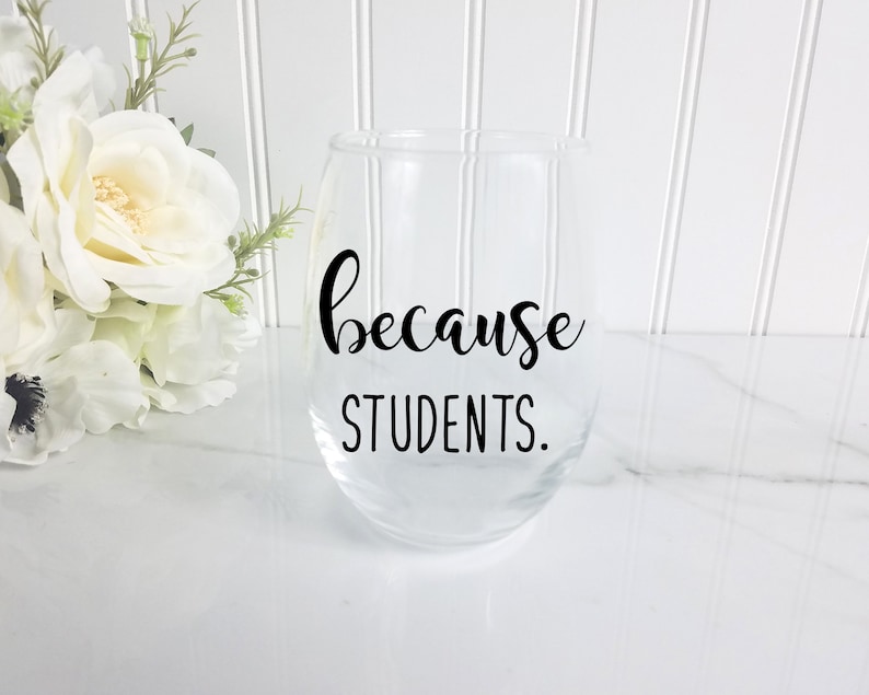 Because Students Stemless Wine Glass Personalized Teacher Etsy