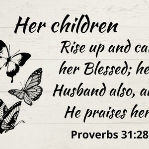 May include: Black and white typography quote on a white wood background with three black butterflies. The quote reads "Her children rise up and call her Blessed; her Husband also, and He praises her Proverbs 31:28".