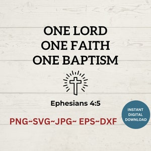 May include: A digital download of a graphic with the text "ONE LORD ONE FAITH ONE BAPTISM" and a cross with a sunburst behind it. The text "Ephesians 4:5" is below the cross. The graphic is on a woodgrain background. The text "PNG~SVG~JPG~EPS~DXF" is below the graphic. The text "INSTANT DIGITAL DOWNLOAD" is in a circle in the lower right corner.