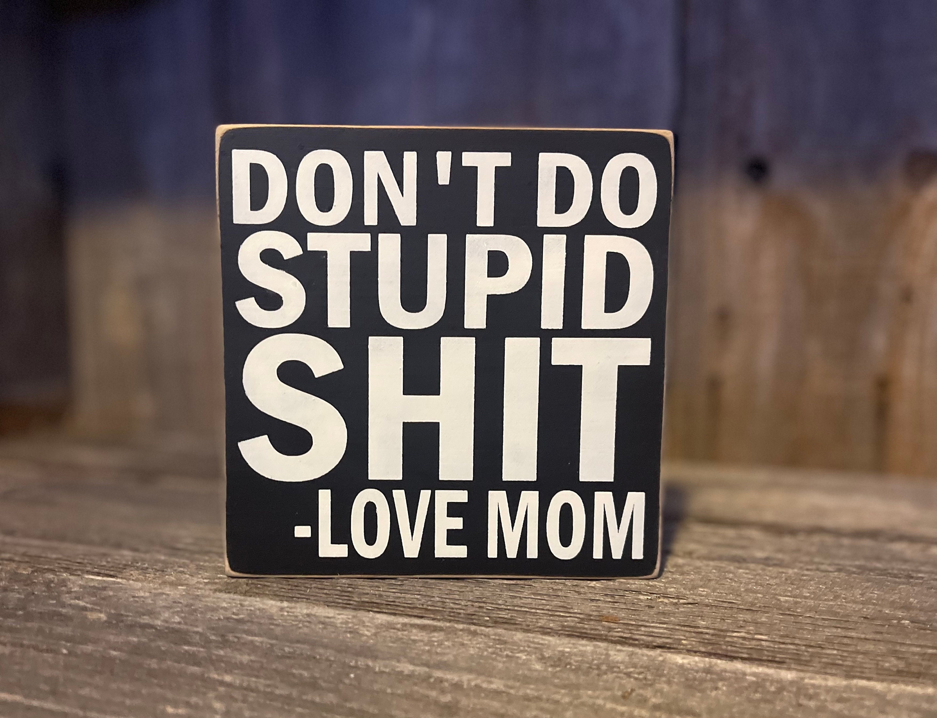Don't Do Stupid Shit - Love Mom - Wood Signs - Farmhouse Sign - Mom ...