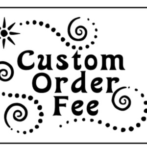 May include: Black and white graphic with the text "Custom Order Fee" surrounded by a dotted line and swirls.
