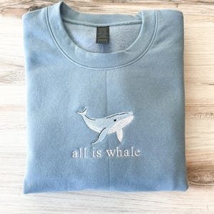 Embroidered All is Whale Sweatshirt, Embroidered Crewneck, Whale Sweater, Outdoors Gift, Ocean Sweater, Cozy, Sea Life Crewneck, Beachy, Sea