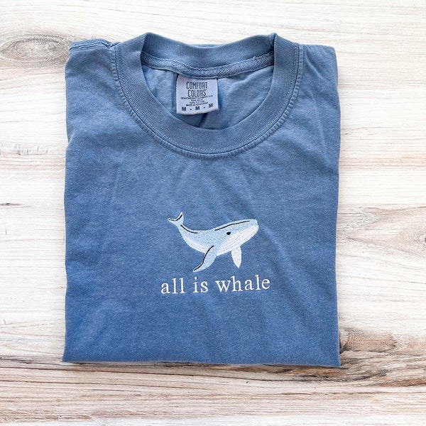 Whale Embroidered Comfort Colors Tee, Animal Shirt, Embroidered All is Whale T-Shirt, Ocean Lover Shirt, Cute Tee, Embroidered Shirt, Sea