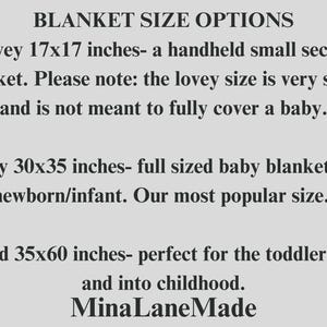 May include: A text-based image listing blanket sizes and descriptions. The sizes are: Lovey 17x17 inches, Baby 30x35 inches, and Child 35x60 inches. The text also states that the lovey size is very small and not meant to fully cover a baby. The baby size is described as full-sized and the most popular size. The child size is described as perfect for toddlers and into childhood. The text ends with the name "Mina Lane Made".