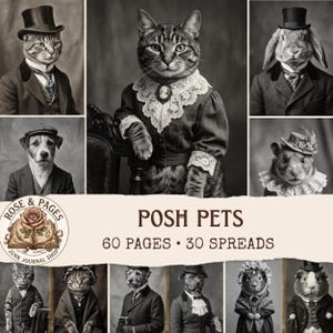 May include: A collection of black and white portraits featuring animals dressed in formal Victorian attire, including cats, dogs, a rabbit, and a hamster. The text reads Posh Pets, 60 Pages, 30 Spreads, and Rose & Pages Junk Journal Shop.