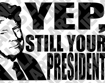 Donald Trump - Sí, sigue siendo tu presidente / SVG png jpg Archivo EPS Vector de imágenes prediseñadas para Cricut o Silhouette