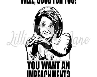 Nancy Pelosi: ¡Bien por ti! ¿Quieres un juicio político? / SVG png jpg EPS archivo vectorial de imágenes prediseñadas para Cricut o silueta