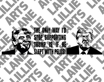 Trump, No lo apoyaría, Dormí con Pelosi, Vector de imágenes prediseñadas de archivo SVG para Cricut o Silhouette