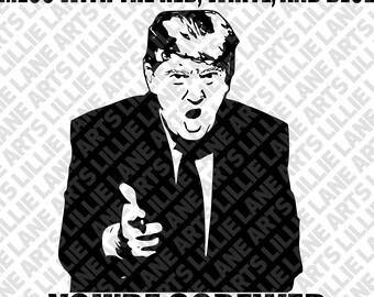 Donald Trump: métete con los rojos, blancos y azules; Estás jodido / SVG png jpg EPS Archivo Clipart Vector para Cricut o Silhouette