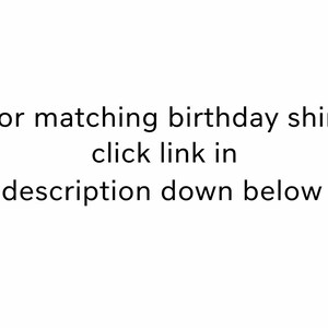 May include: White background with black text that reads: "For matching birthday shirt click link in description down below."
